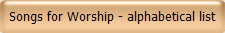 Songs for Worship - alphabetical list